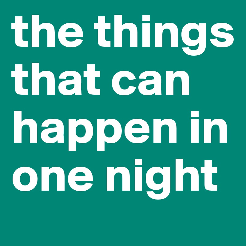 the things that can happen in one night