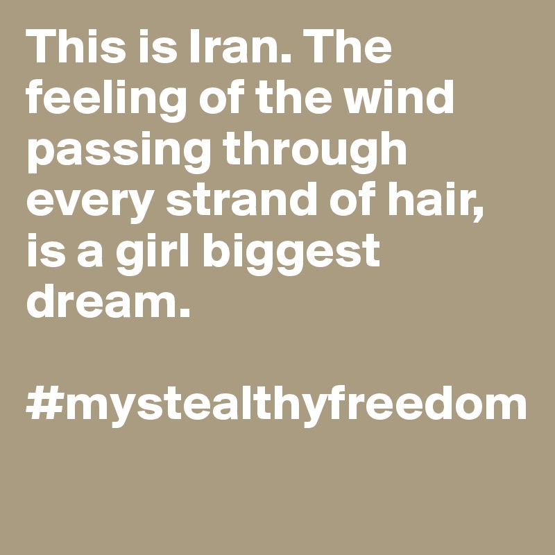 This is Iran. The feeling of the wind passing through every strand of hair, is a girl biggest dream.

#mystealthyfreedom
