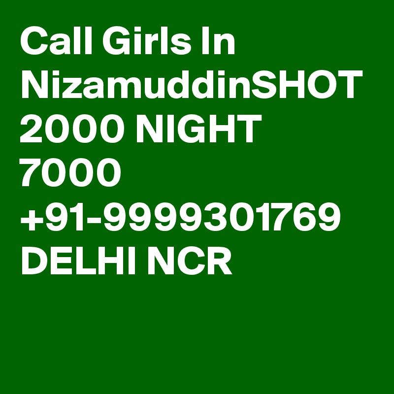 Call Girls In NizamuddinSHOT 2000 NIGHT 7000 +91-9999301769 DELHI NCR

