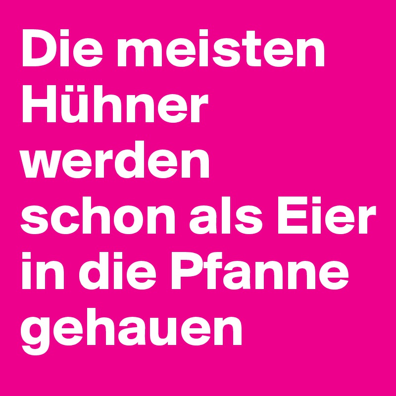 Die meisten Hühner werden schon als Eier in die Pfanne gehauen