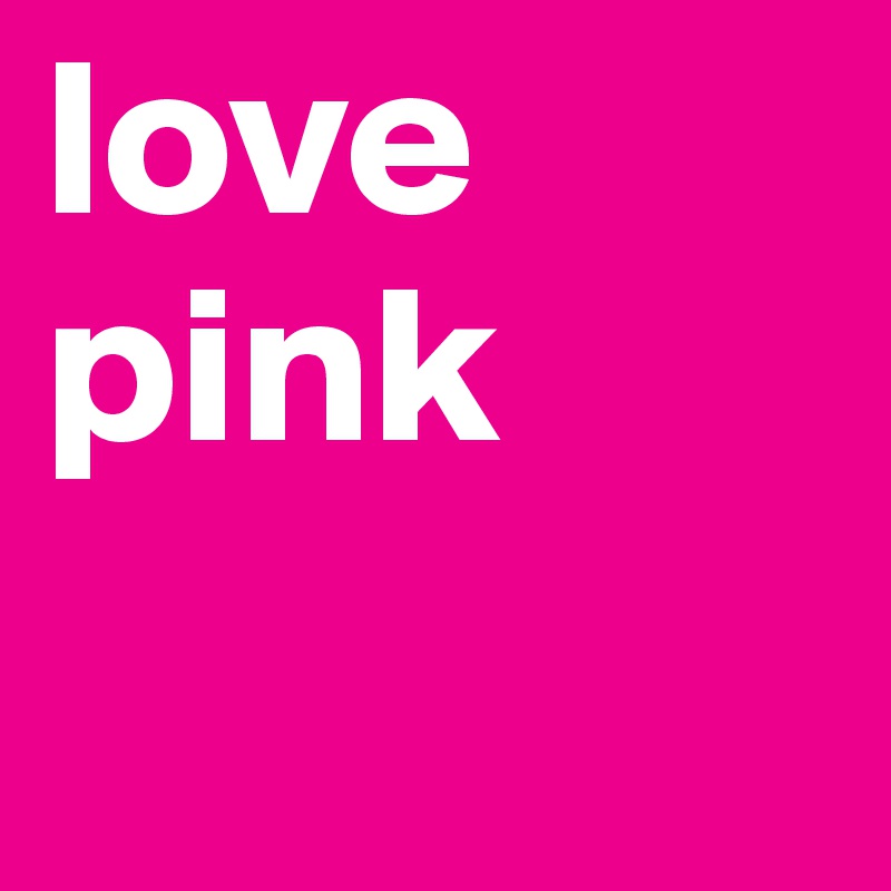 love 
pink