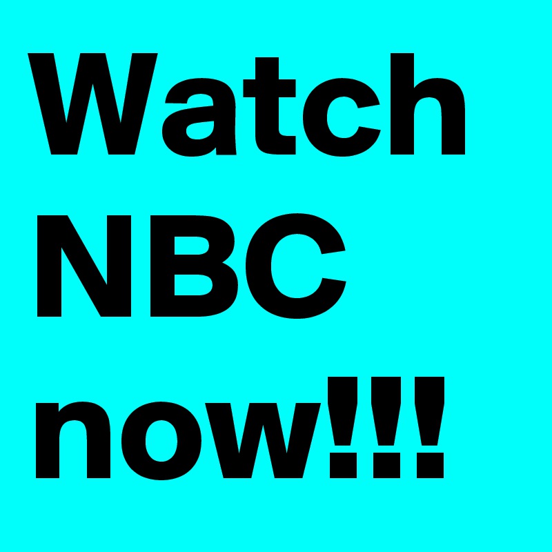 Watch NBC now!!!