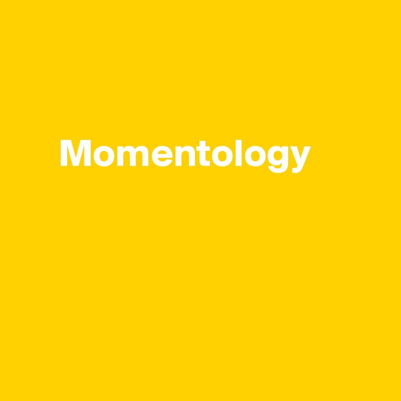 


     Momentology




