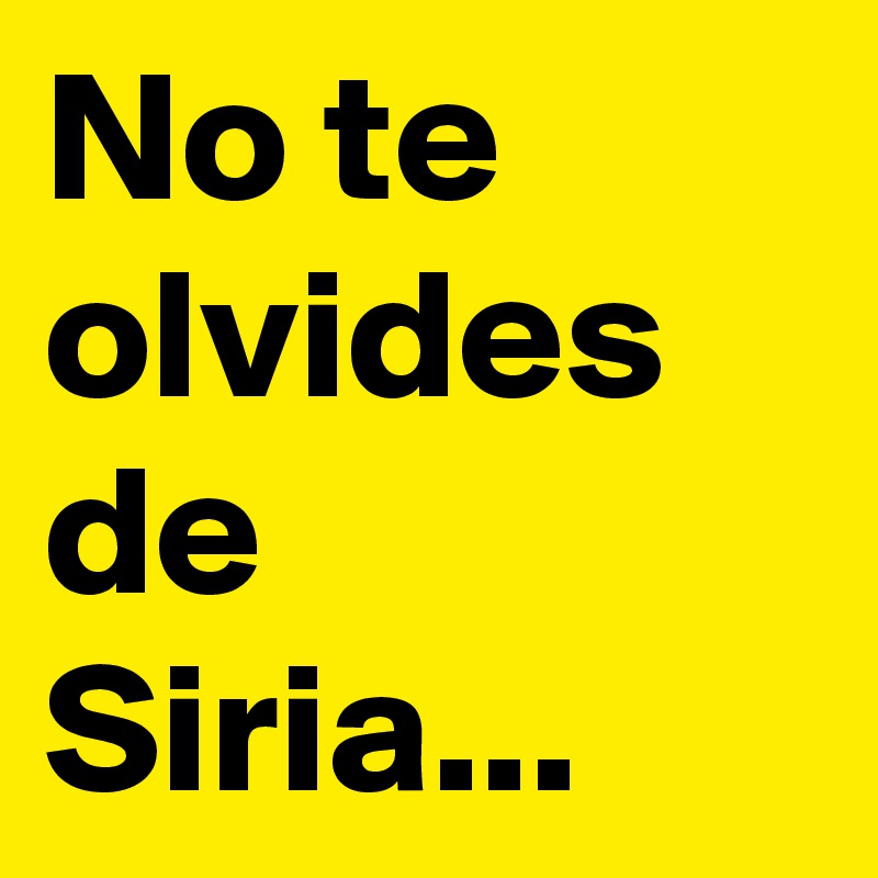 No te olvides de Siria...