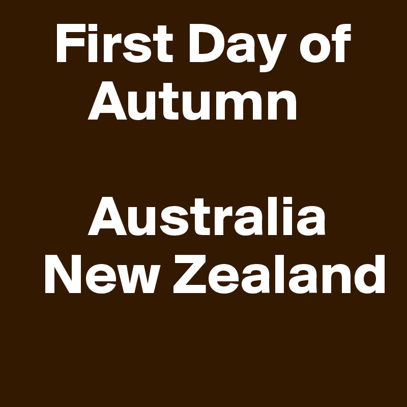    First Day of
      Autumn

      Australia
  New Zealand
