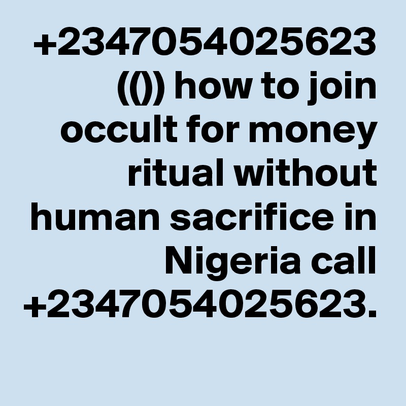 +2347054025623 (()) how to join occult for money ritual without human sacrifice in Nigeria call +2347054025623.