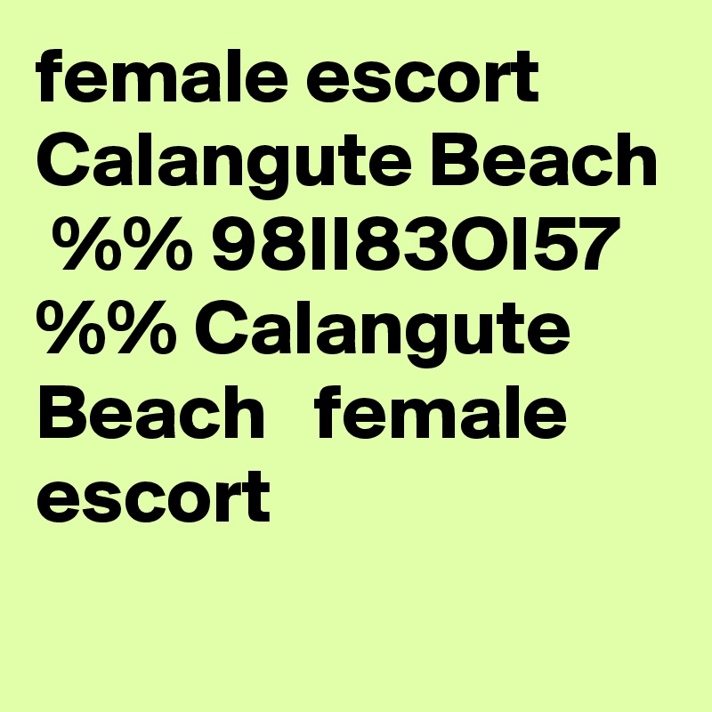 female escort Calangute Beach  %% 98II83OI57 %% Calangute Beach   female escort
