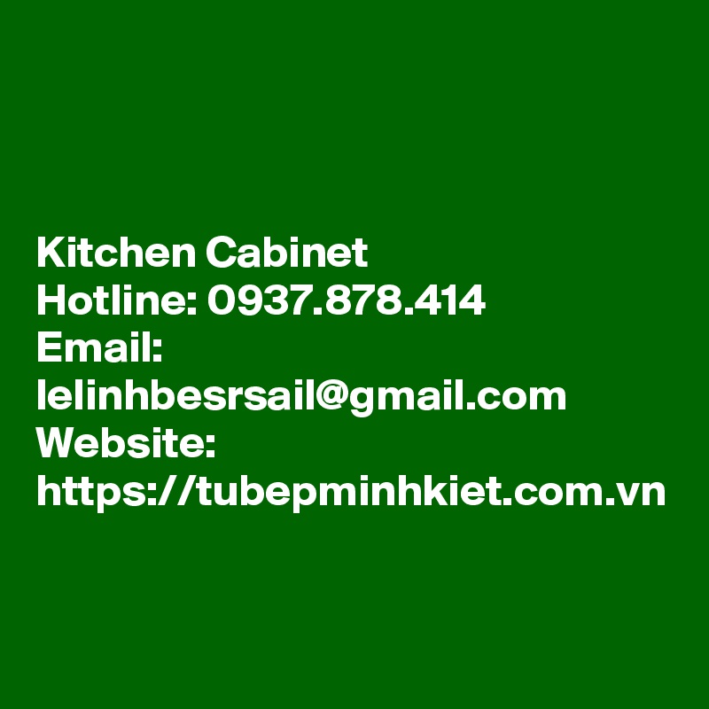 Kitchen Cabinet
Hotline: 0937.878.414
Email: lelinhbesrsail@gmail.com
Website: https://tubepminhkiet.com.vn