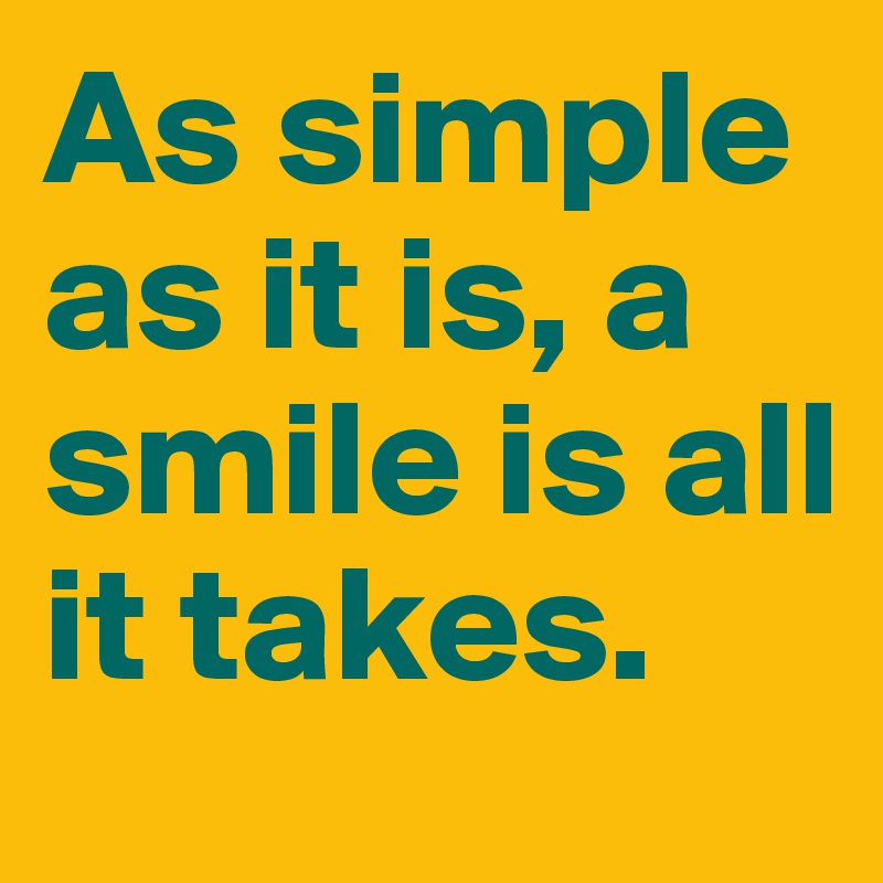 As simple as it is, a smile is all it takes. 