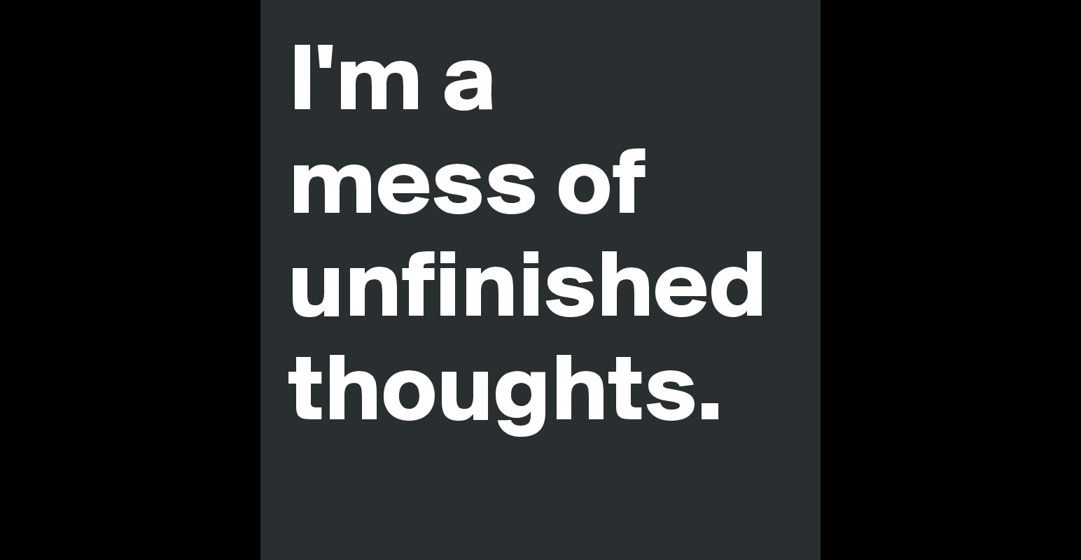 i-m-a-mess-of-unfinished-thoughts-post-by-de-liefste-on-boldomatic