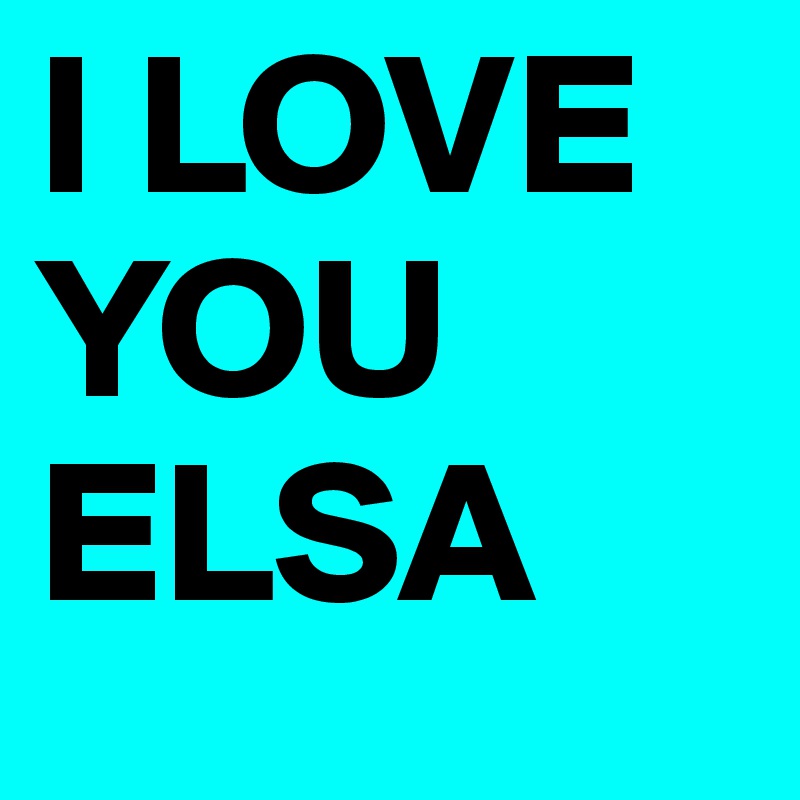 I LOVE YOU ELSA 