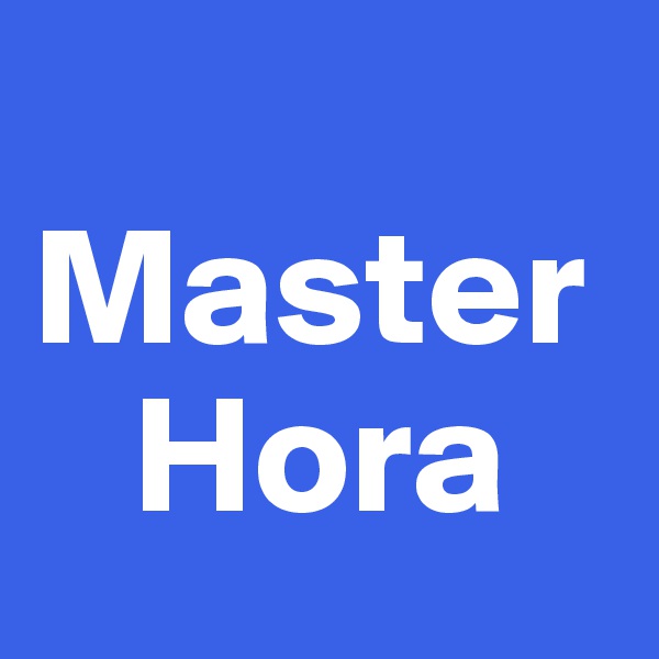 
Master 
   Hora