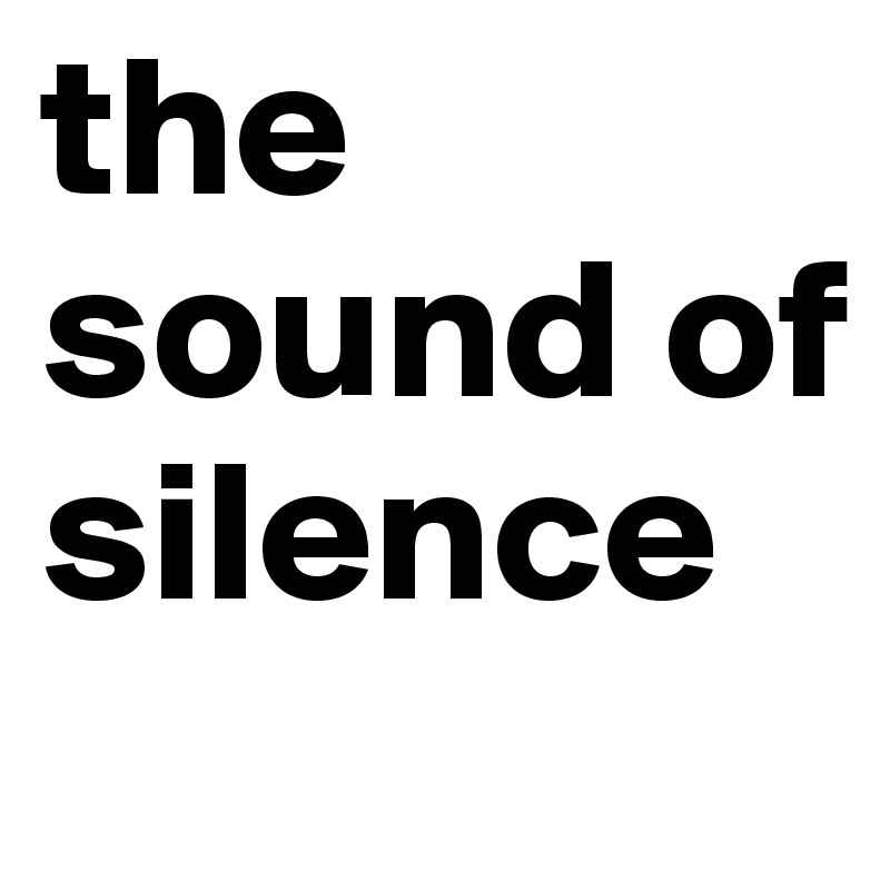 the sound of silence