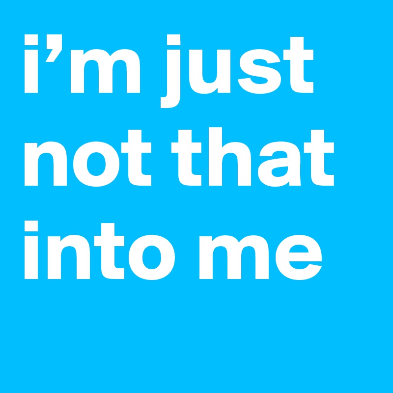 i’m just not that into me