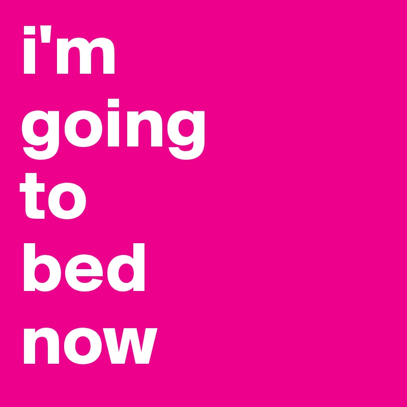 I M Going To Bed Now Post By Airattacks On Boldomatic