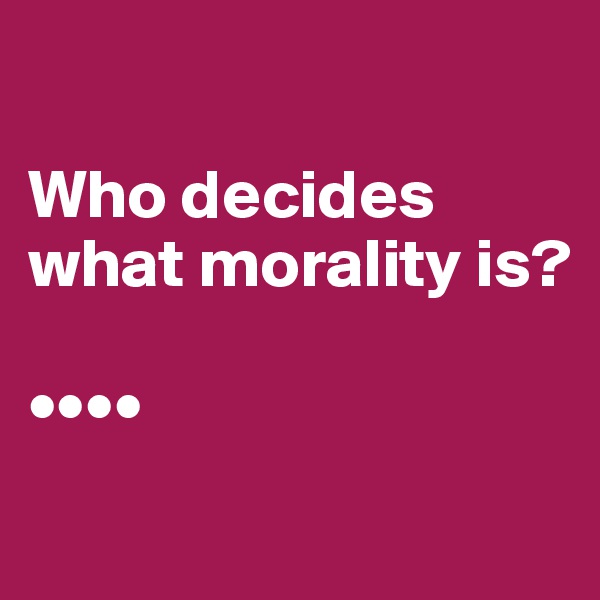 

Who decides what morality is?

••••
