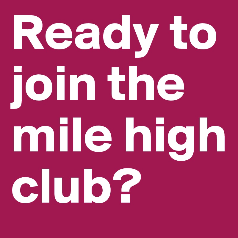 Ready to join the mile high club?