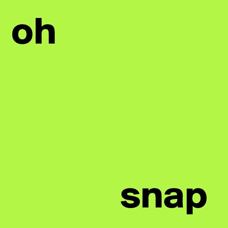 oh



              snap
