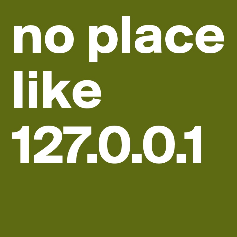 no place like 127.0.0.1