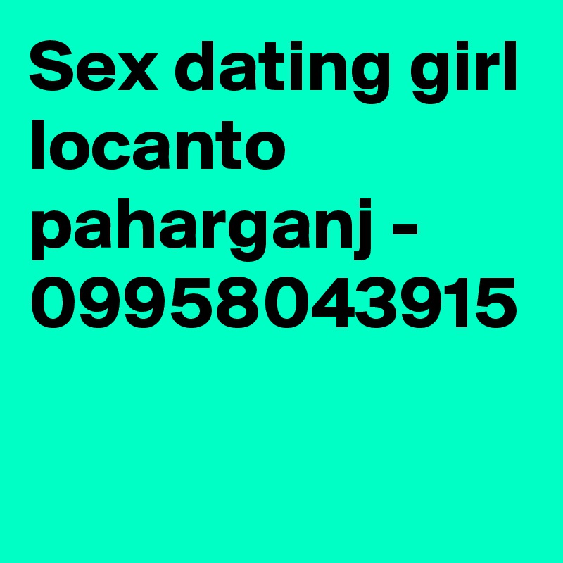 Sex dating girl locanto paharganj - 09958043915