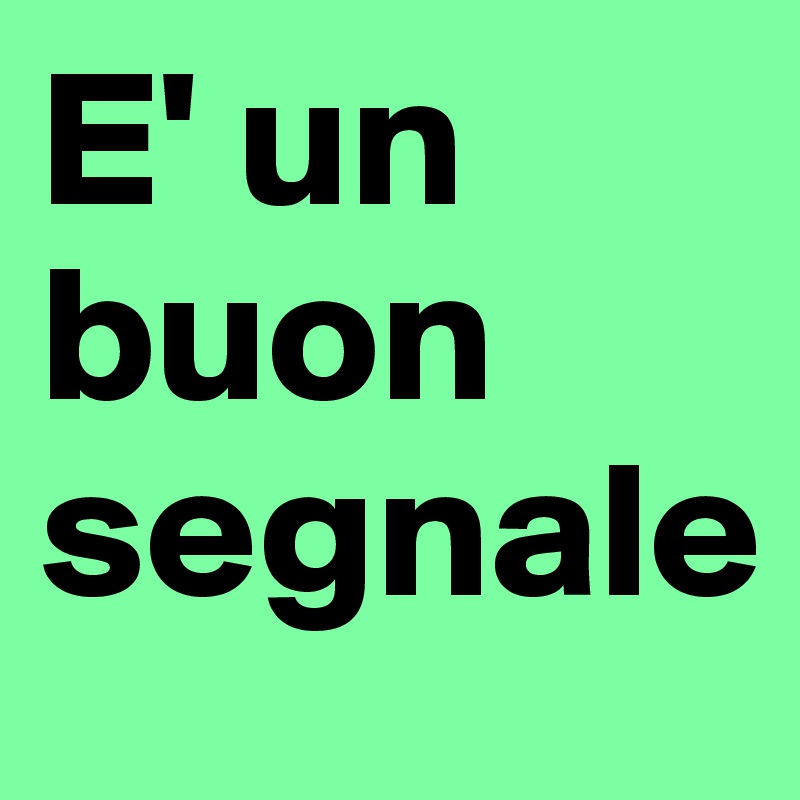E' un buon segnale
