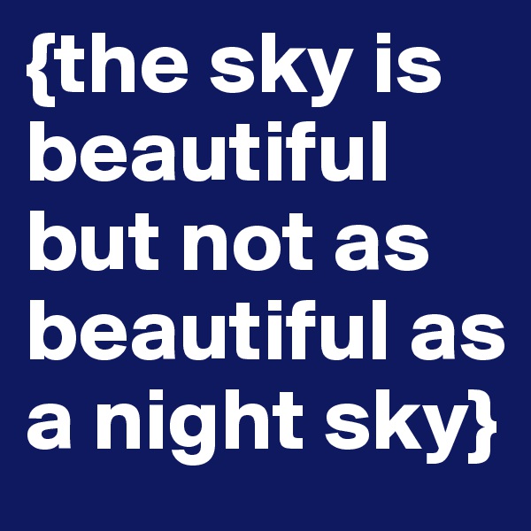 {the sky is beautiful but not as beautiful as a night sky}