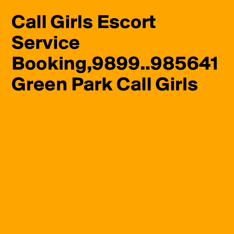 Call Girls Escort Service Booking,9899..985641 Green Park Call Girls