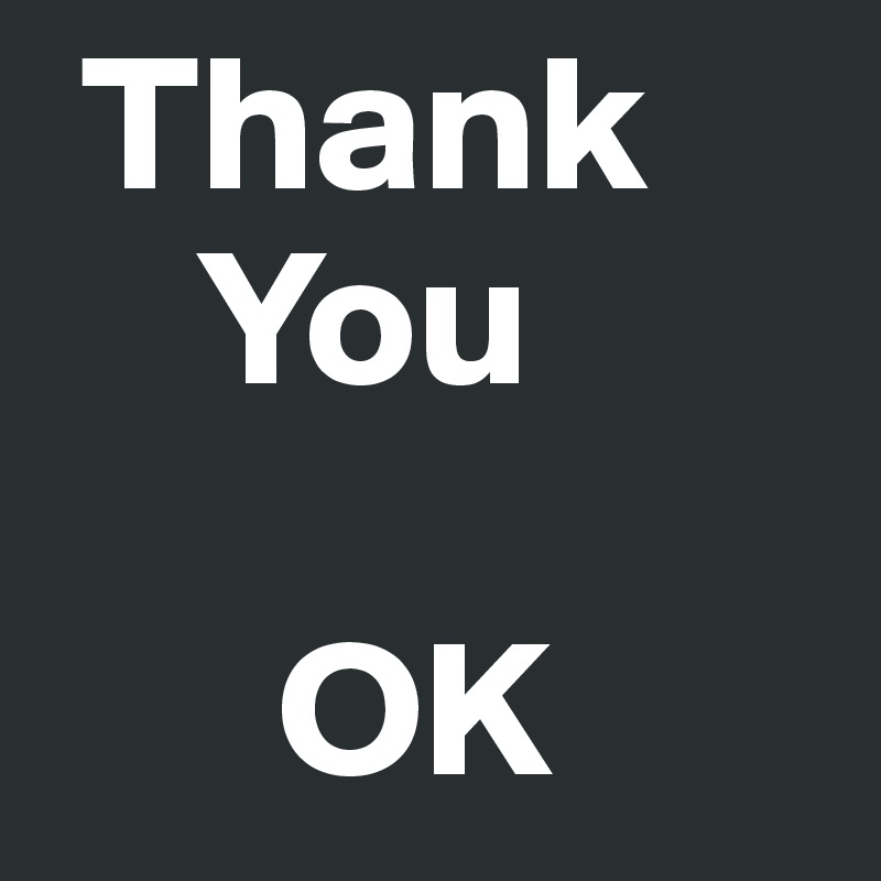  Thank
    You

      OK