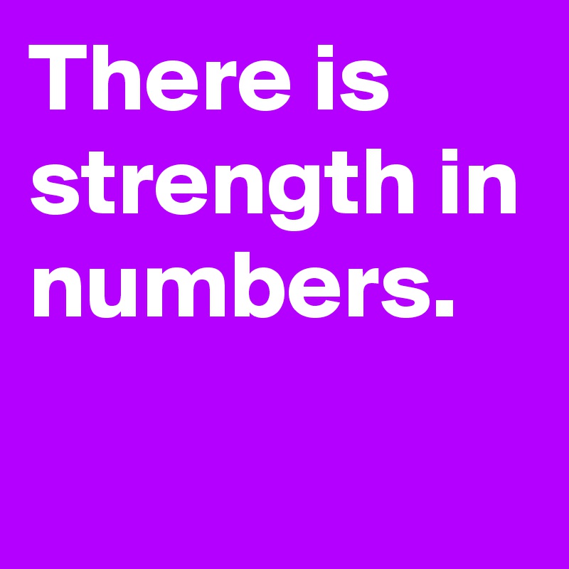 There Is Strength In Numbers Post By Runningfor On Boldomatic