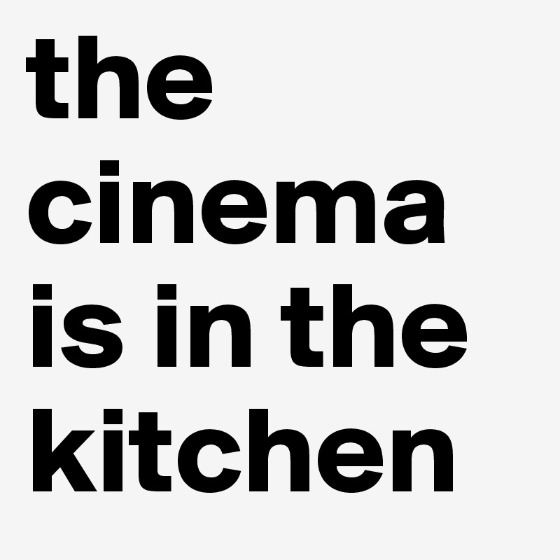 the cinema is in the kitchen