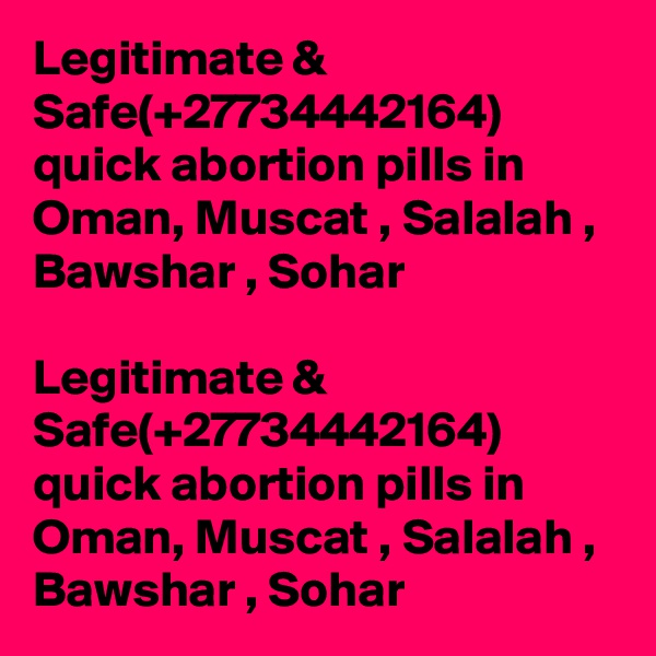 Legitimate & Safe(+27734442164) quick abortion pills in Oman, Muscat , Salalah , Bawshar , Sohar

Legitimate & Safe(+27734442164) quick abortion pills in Oman, Muscat , Salalah , Bawshar , Sohar