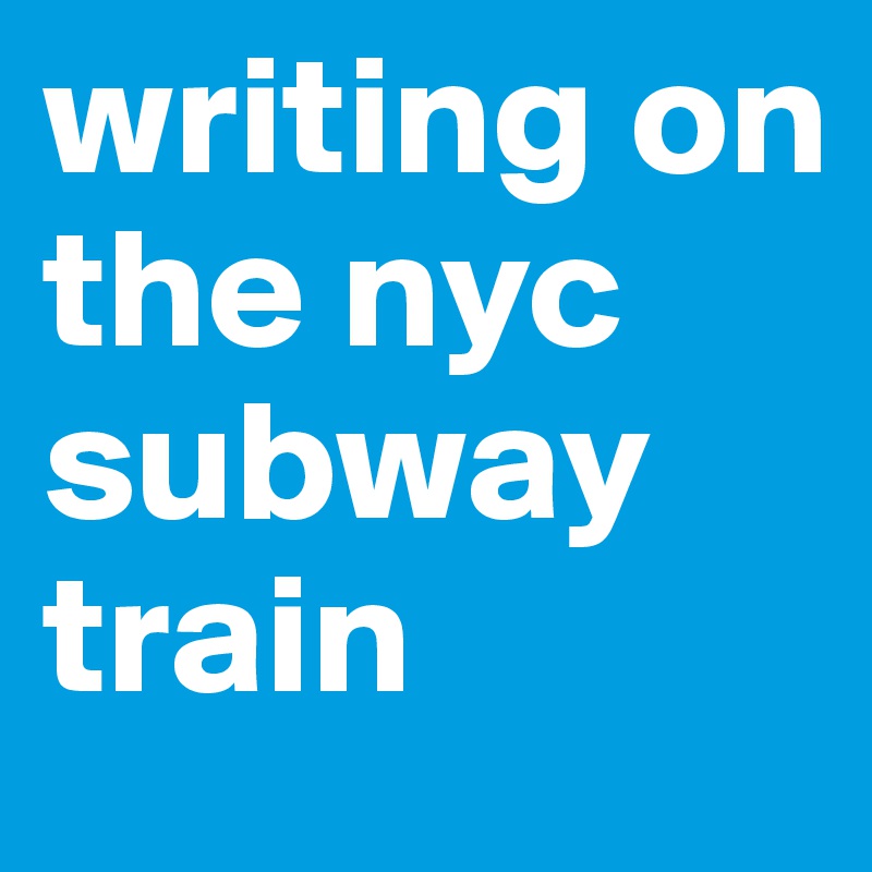 writing on the nyc subway train