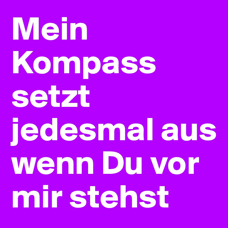 Mein Kompass Setzt Jedesmal Aus Wenn Du Vor Mir Stehst Post By Secretlove On Boldomatic