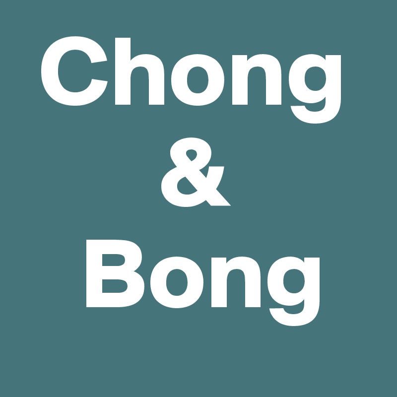  Chong
       &
   Bong