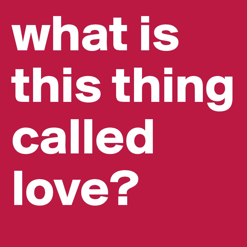 what is this thing called love?