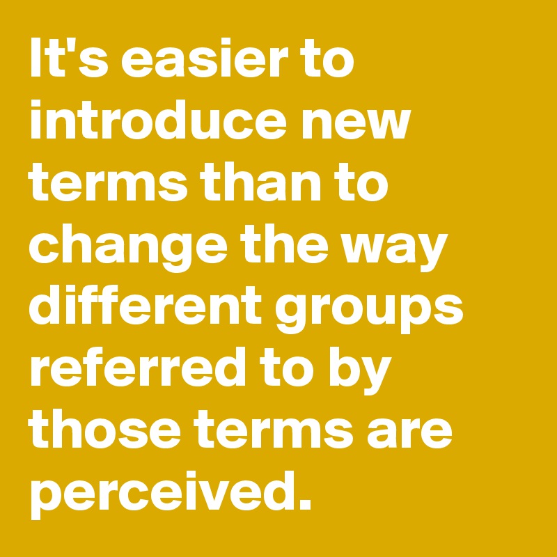 it-s-easier-to-introduce-new-terms-than-to-change-the-way-different