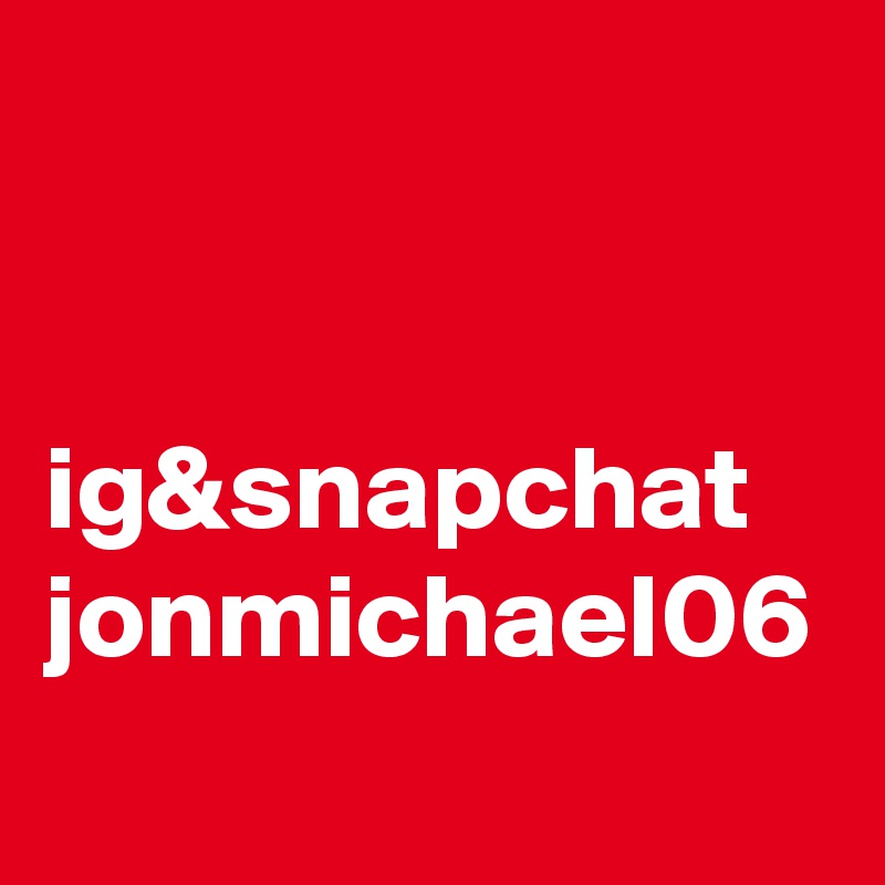 


ig&snapchat
jonmichael06