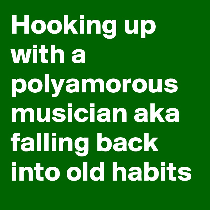 hooking-up-with-a-polyamorous-musician-aka-falling-back-into-old-habits