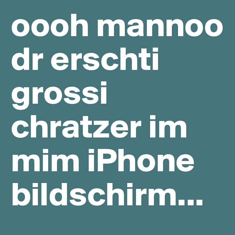 oooh mannoo dr erschti grossi chratzer im mim iPhone bildschirm... 