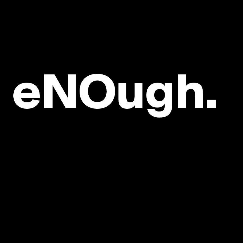 
eNOugh.