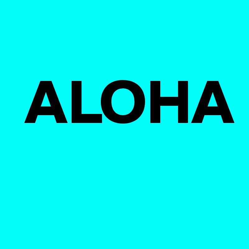 
 ALOHA
