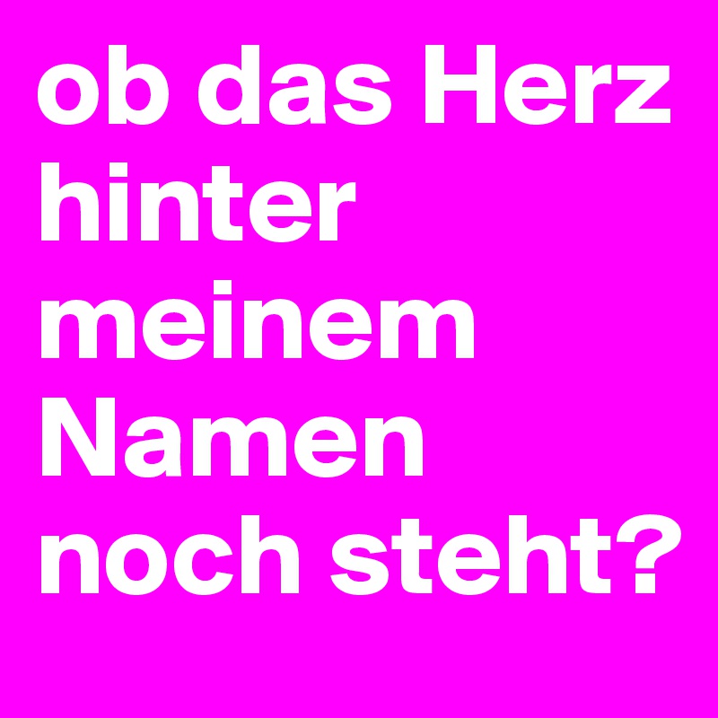 ob das Herz hinter meinem Namen noch steht?