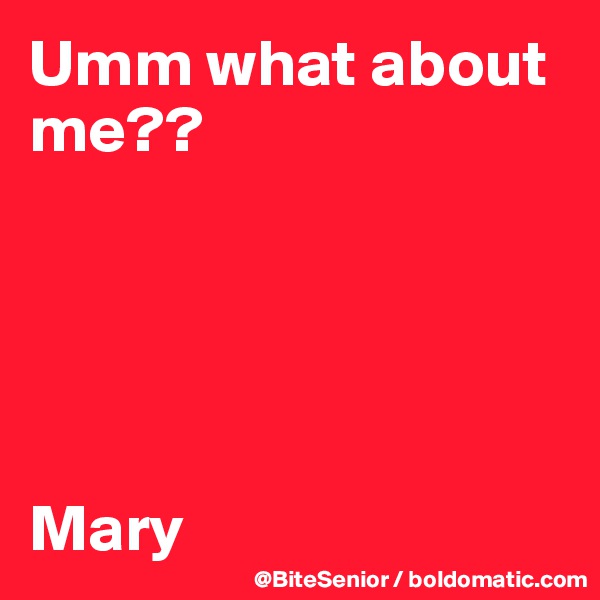 Umm what about me??





Mary 