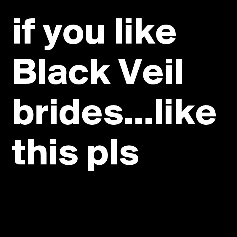 if you like Black Veil brides...like this pls