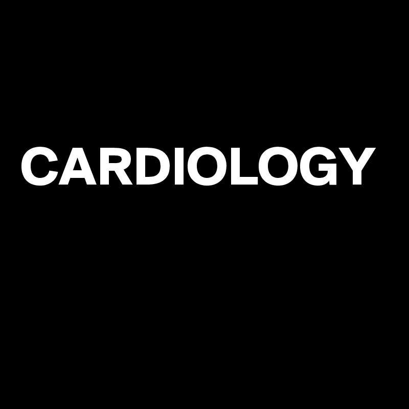 

CARDIOLOGY