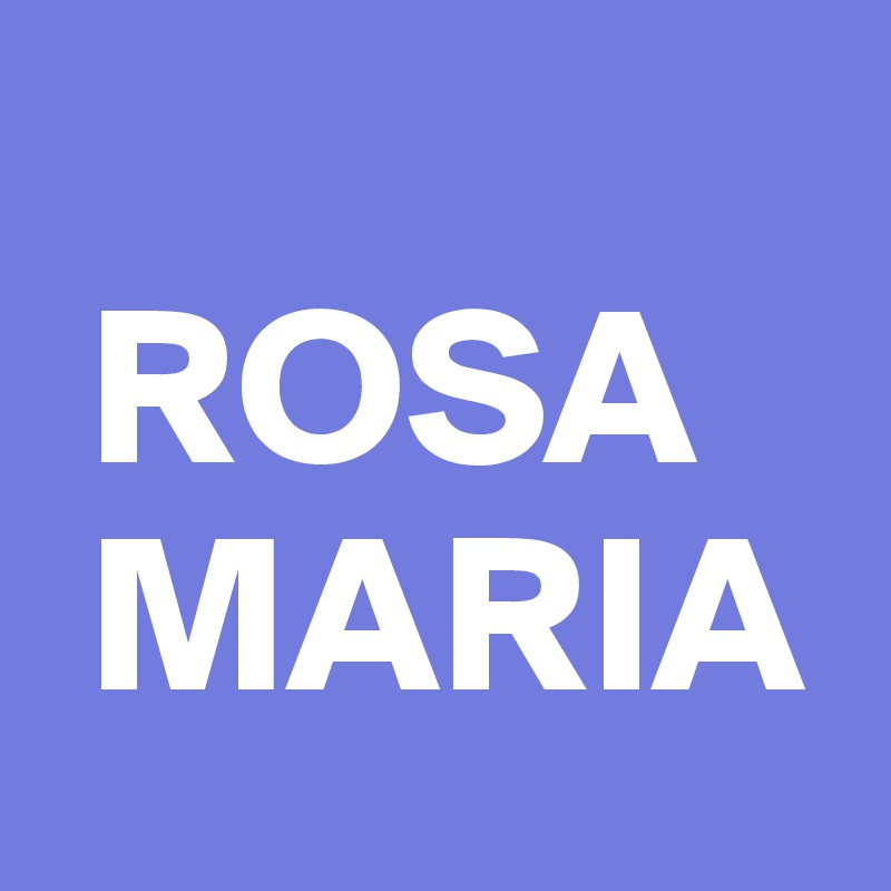 
 ROSA  
 MARIA