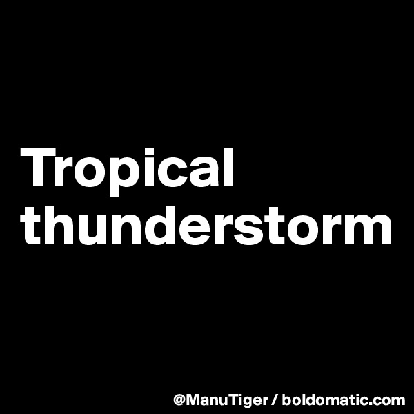 

Tropical thunderstorm

