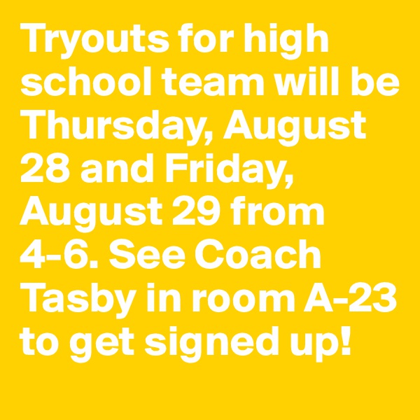 Tryouts for high school team will be Thursday, August 28 and Friday, August 29 from 4-6. See Coach Tasby in room A-23 to get signed up!
