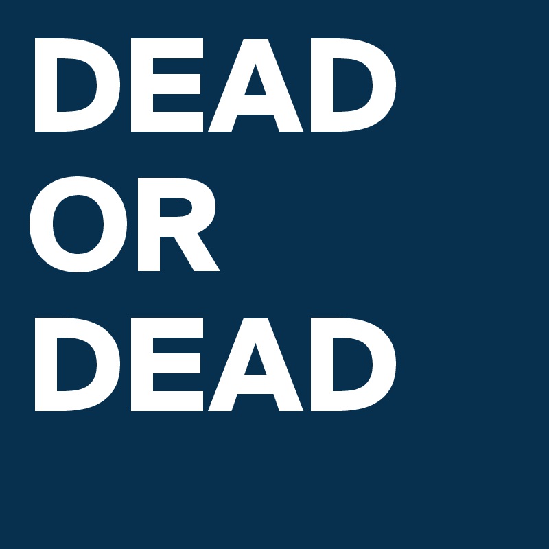 DEAD
OR
DEAD