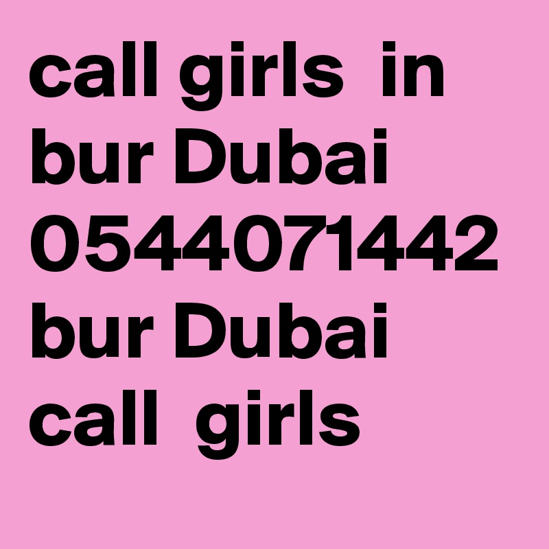 call girls  in  bur Dubai  0544071442 bur Dubai  call  girls 